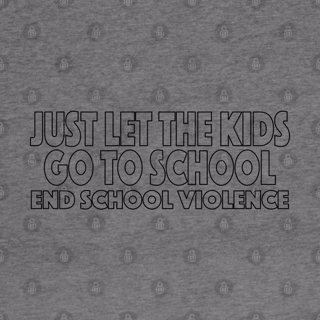 Just Let The Kids Go To School End School Violence 2 by LahayCreative2017